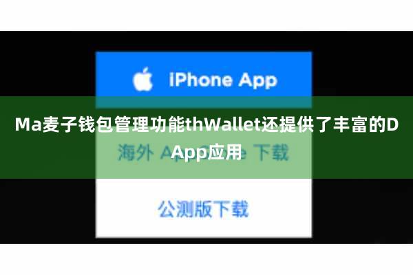 Ma麦子钱包管理功能thWallet还提供了丰富的DApp应用